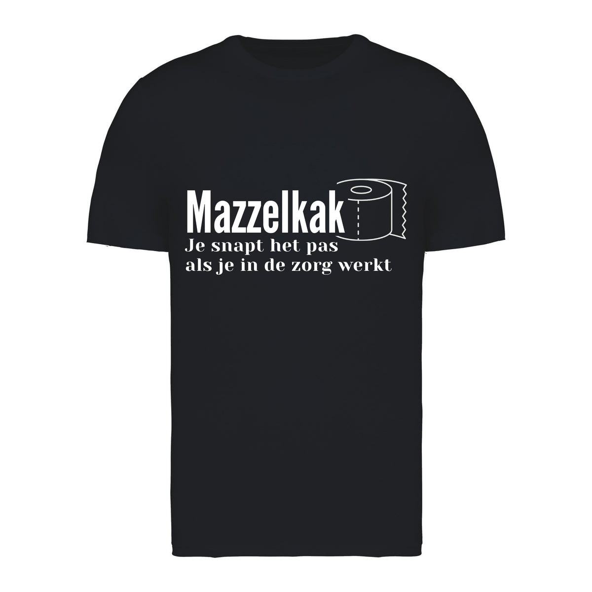 Mazzelkak - Je snapt het als je in de zorgt werkt – T-shirt
